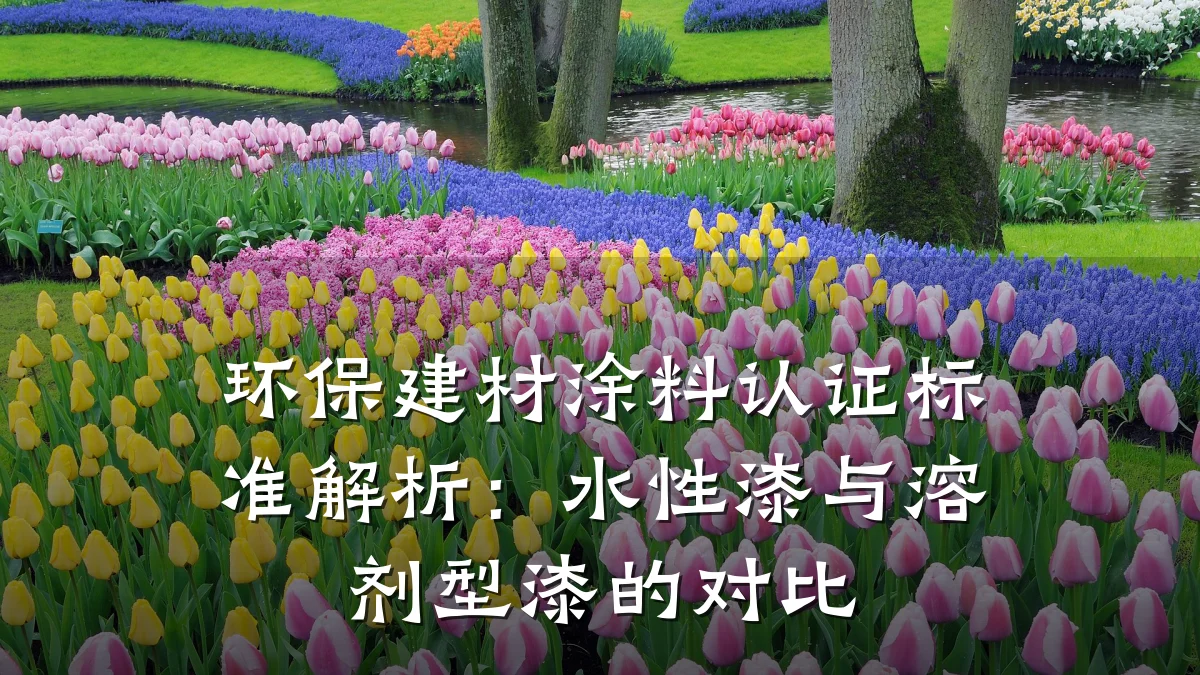 环保建材涂料认证标准解析：水性漆与溶剂型漆的对比