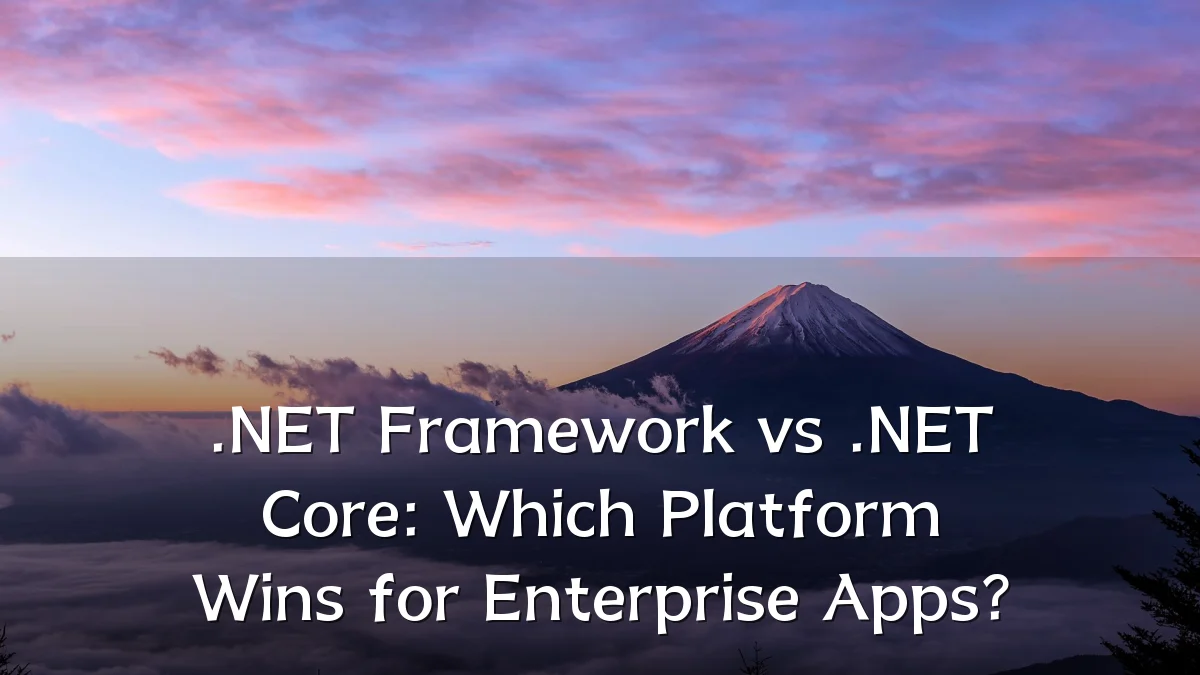 .NET Framework vs .NET Core: Which Platform Wins for Enterprise Apps?
