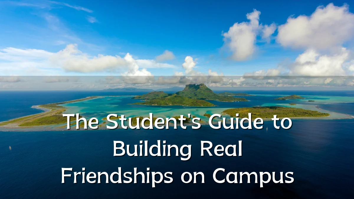 The Student's Guide to Building Real Friendships on Campus