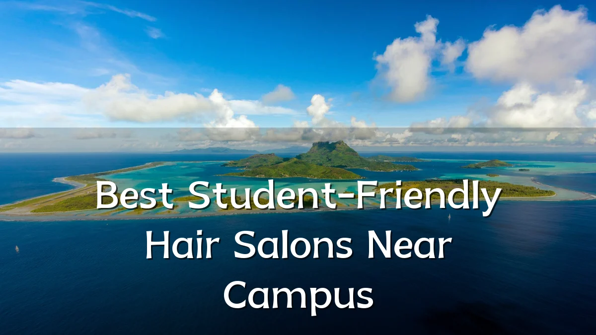 Best Student-Friendly Hair Salons Near Campus