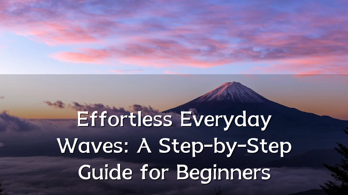Effortless Everyday Waves: A Step-by-Step Guide for Beginners