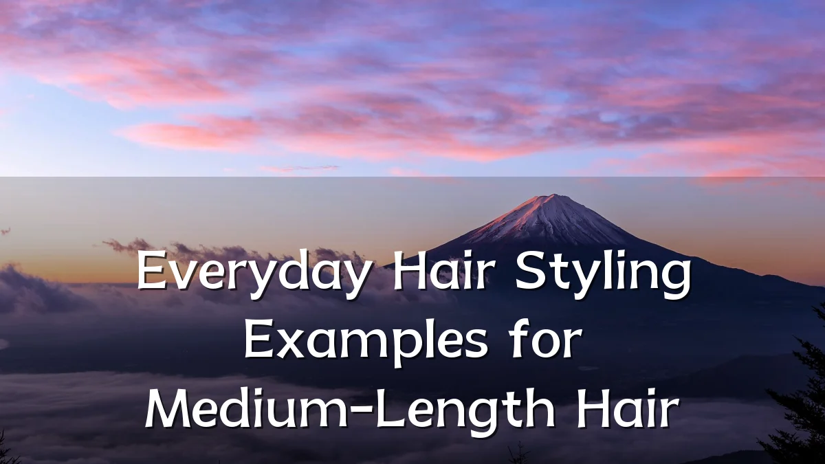 Everyday Hair Styling Examples for Medium-Length Hair