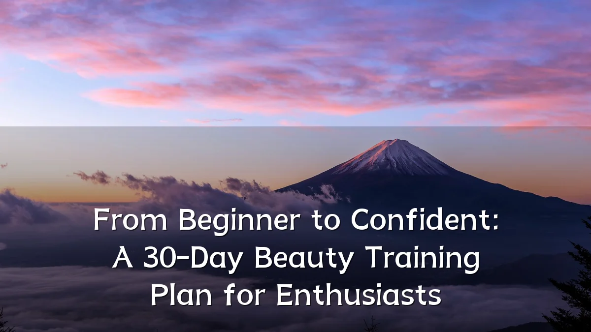 From Beginner to Confident: A 30-Day Beauty Training Plan for Enthusiasts