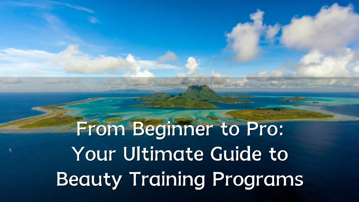 From Beginner to Pro: Your Ultimate Guide to Beauty Training Programs