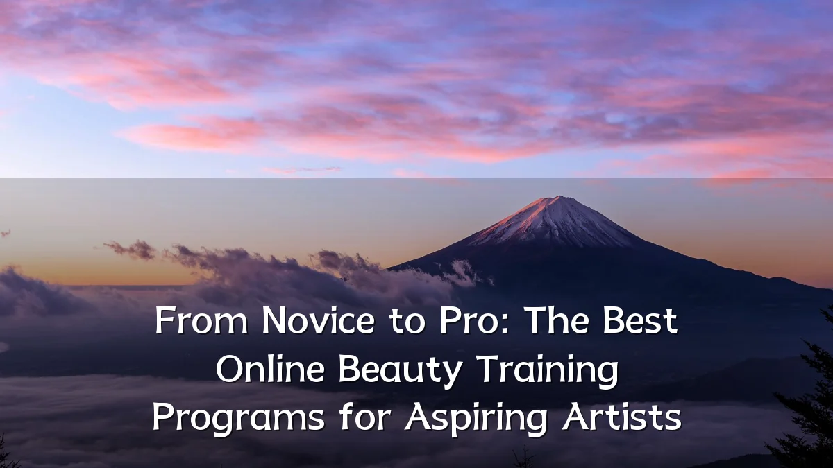 From Novice to Pro: The Best Online Beauty Training Programs for Aspiring Artists