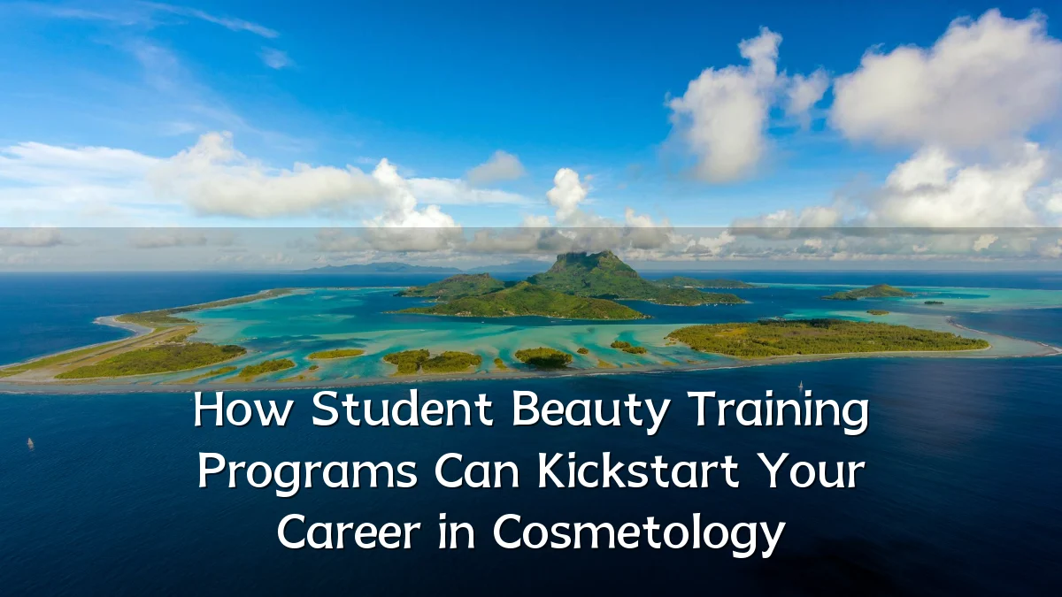 How Student Beauty Training Programs Can Kickstart Your Career in Cosmetology