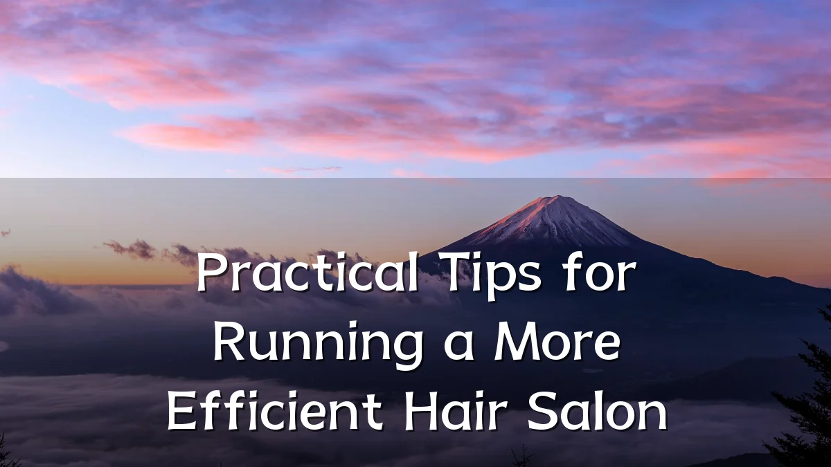 Practical Tips for Running a More Efficient Hair Salon