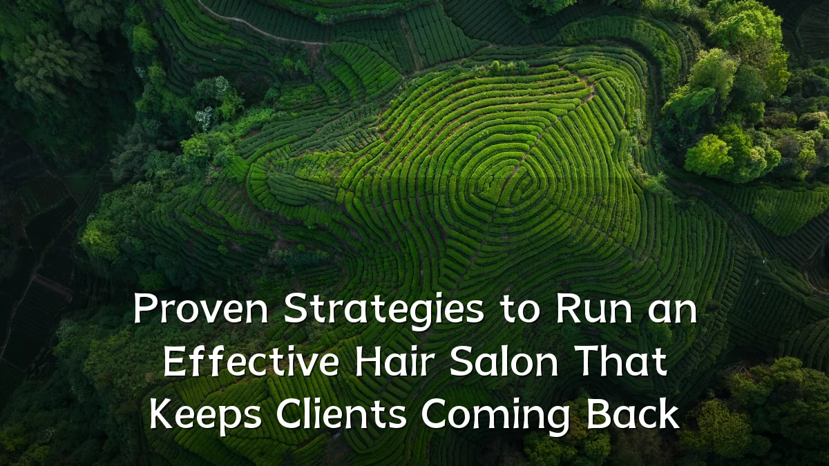 Proven Strategies to Run an Effective Hair Salon That Keeps Clients Coming Back