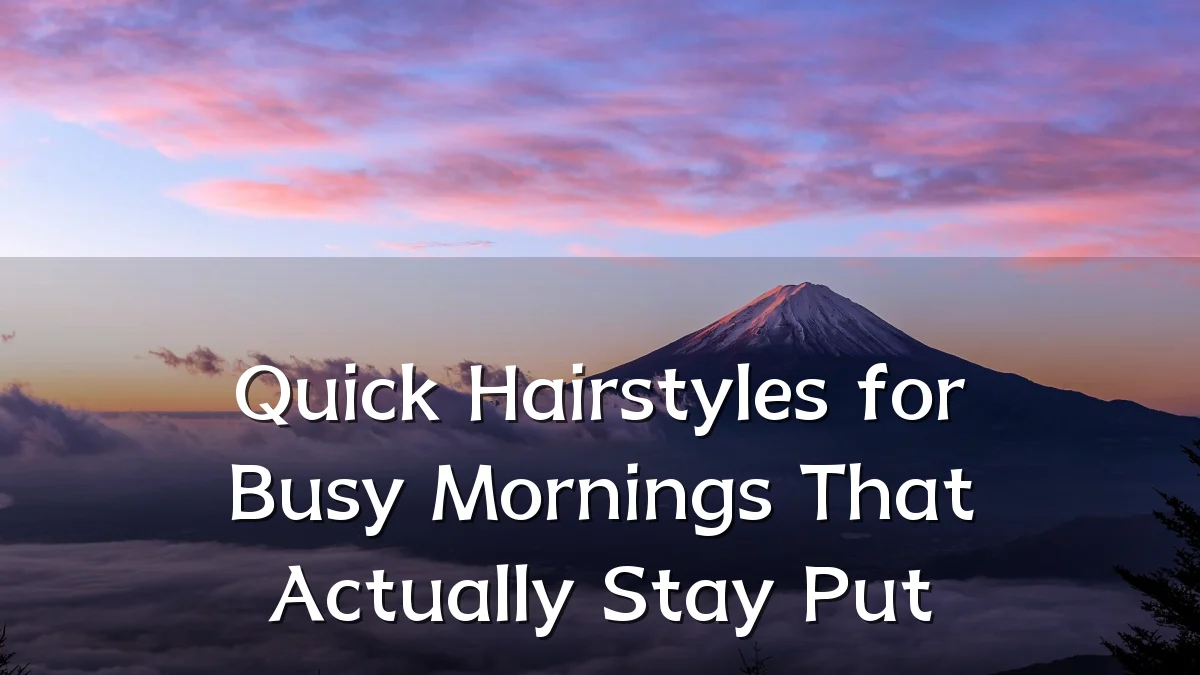 Quick Hairstyles for Busy Mornings That Actually Stay Put