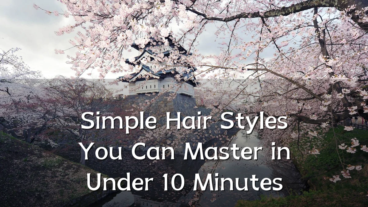 Simple Hair Styles You Can Master in Under 10 Minutes