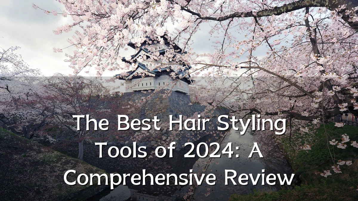 The Best Hair Styling Tools of 2024: A Comprehensive Review