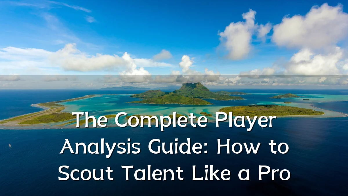 The Complete Player Analysis Guide: How to Scout Talent Like a Pro