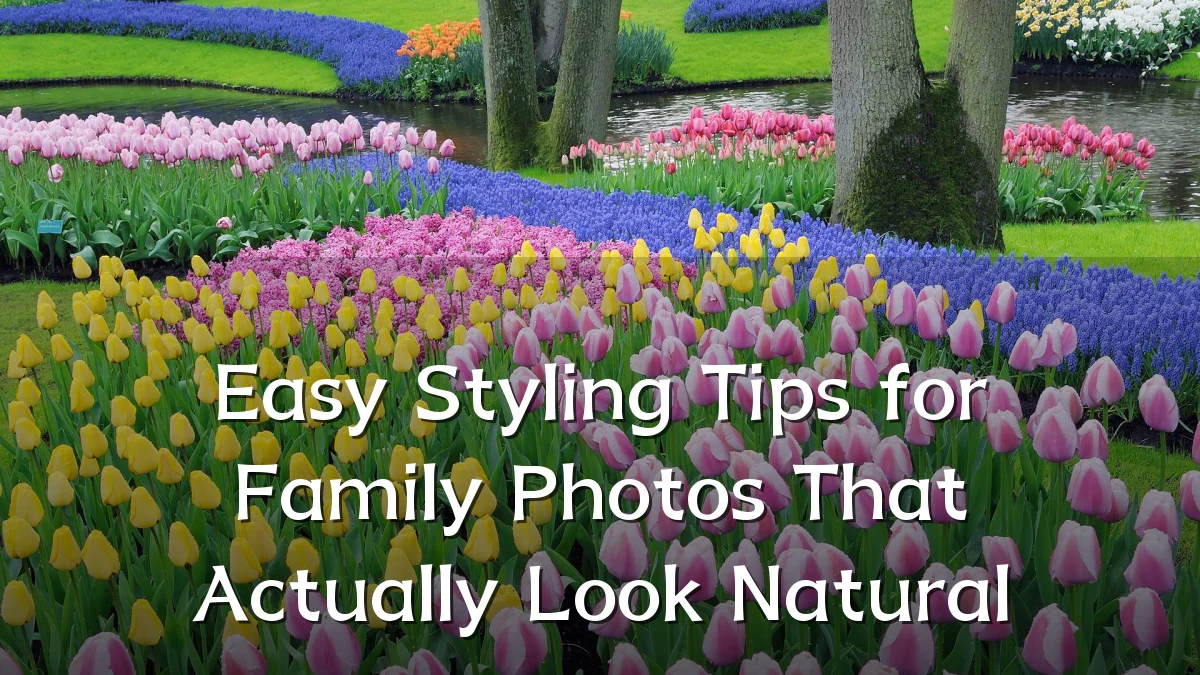 Easy Styling Tips for Family Photos That Actually Look Natural