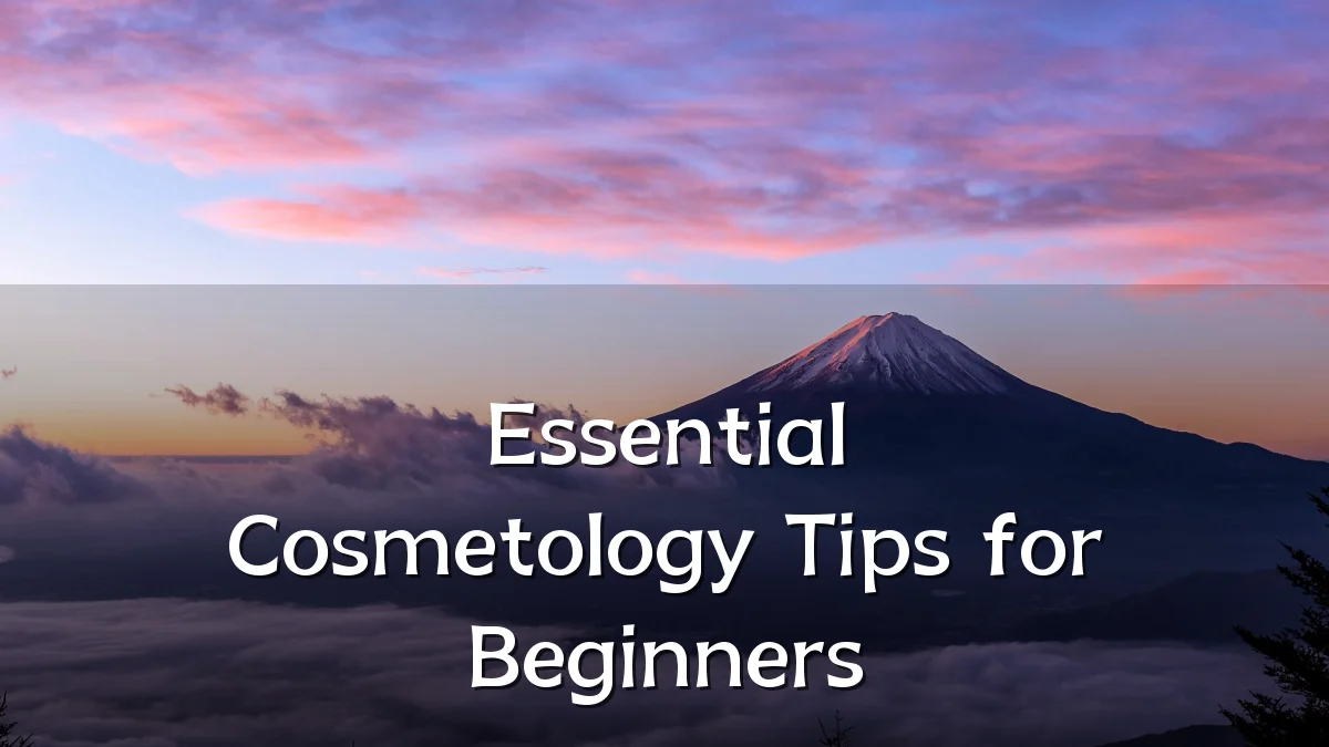 Essential Cosmetology Tips for Beginners