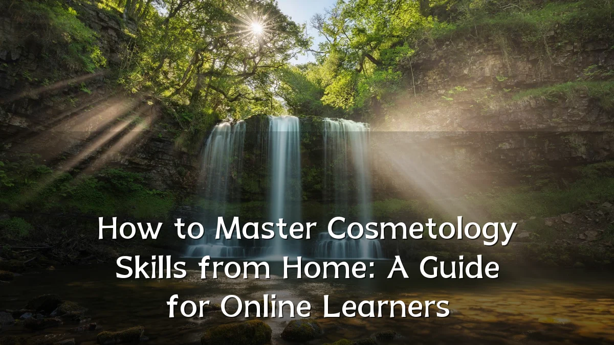 How to Master Cosmetology Skills from Home: A Guide for Online Learners