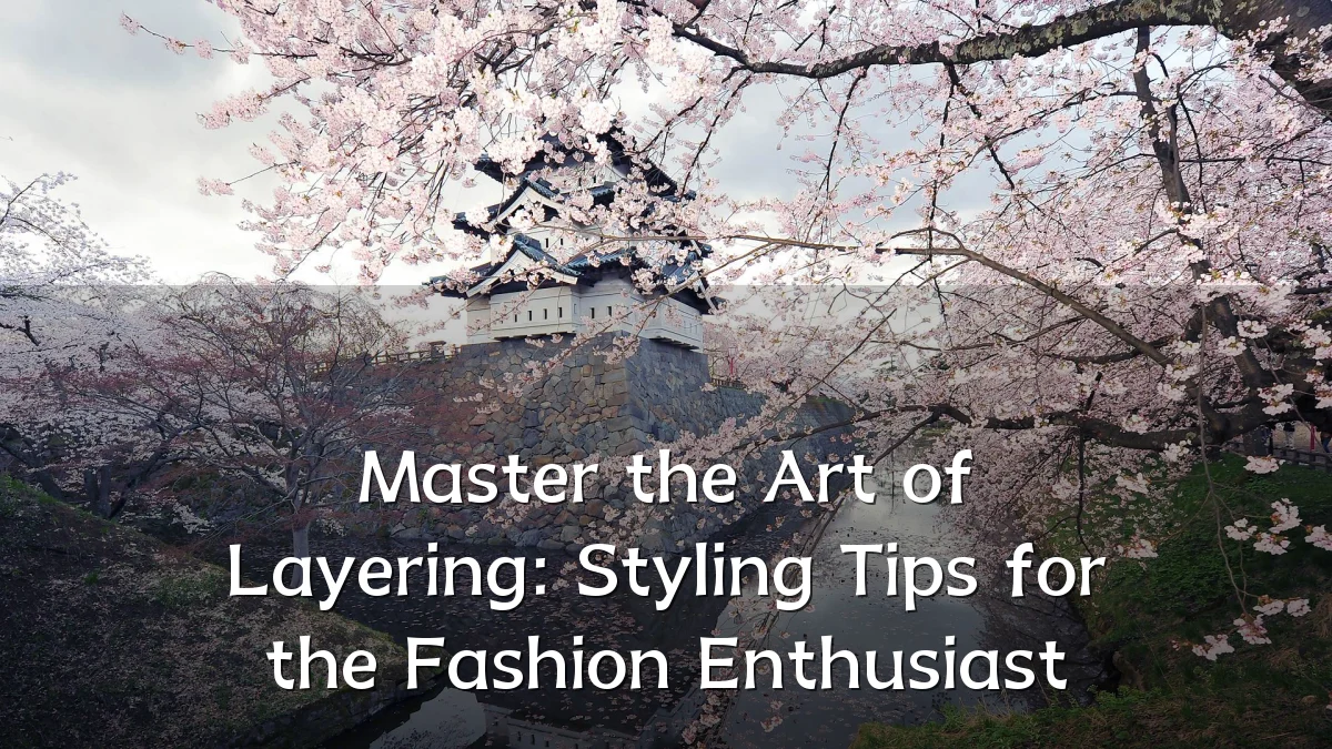 Master the Art of Layering: Styling Tips for the Fashion Enthusiast