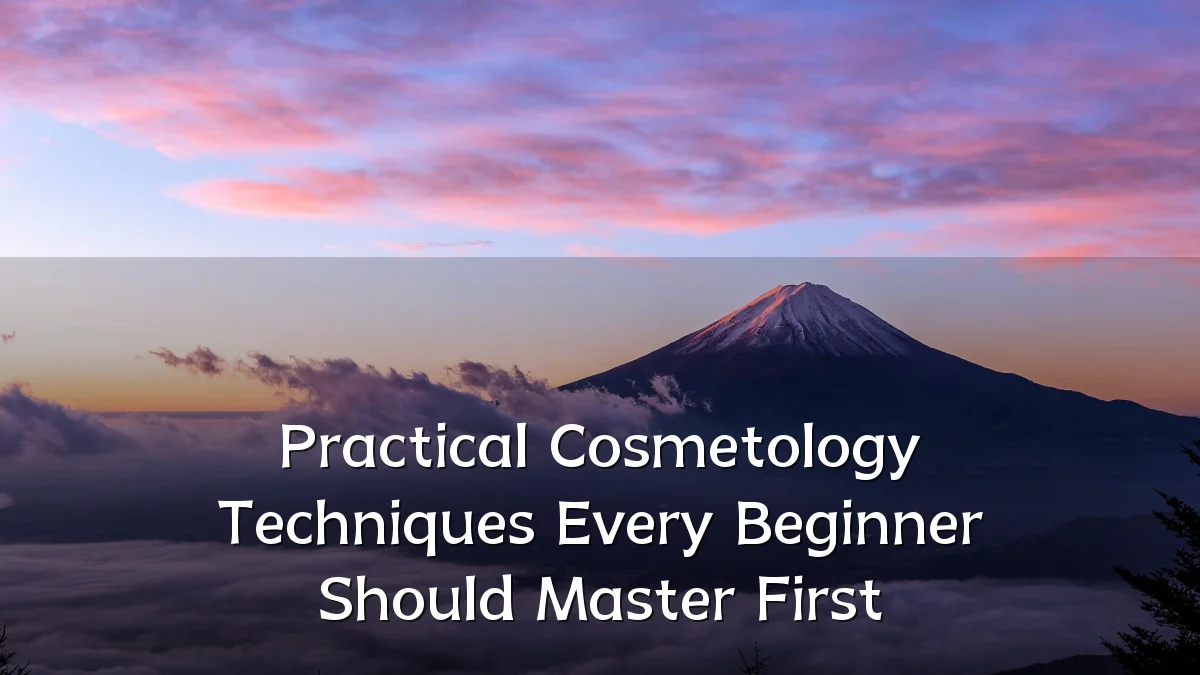 Practical Cosmetology Techniques Every Beginner Should Master First