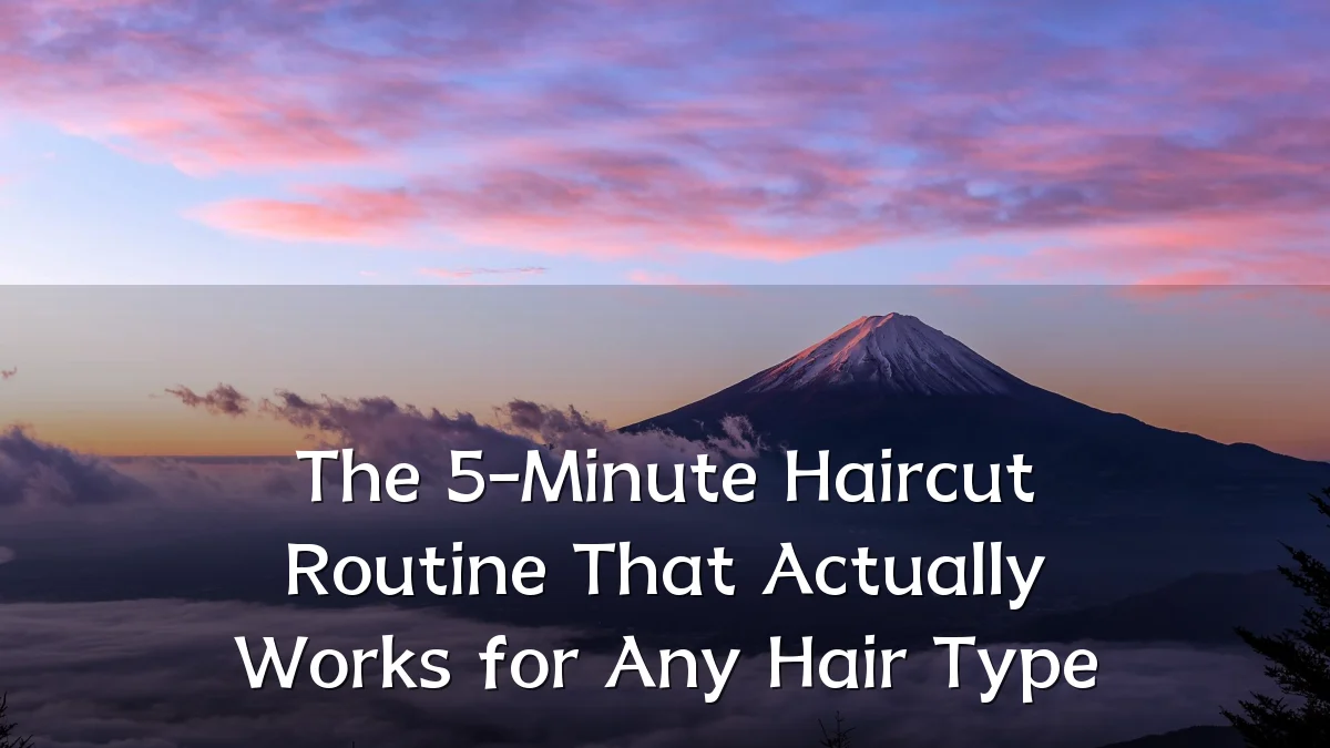 The 5-Minute Haircut Routine That Actually Works for Any Hair Type