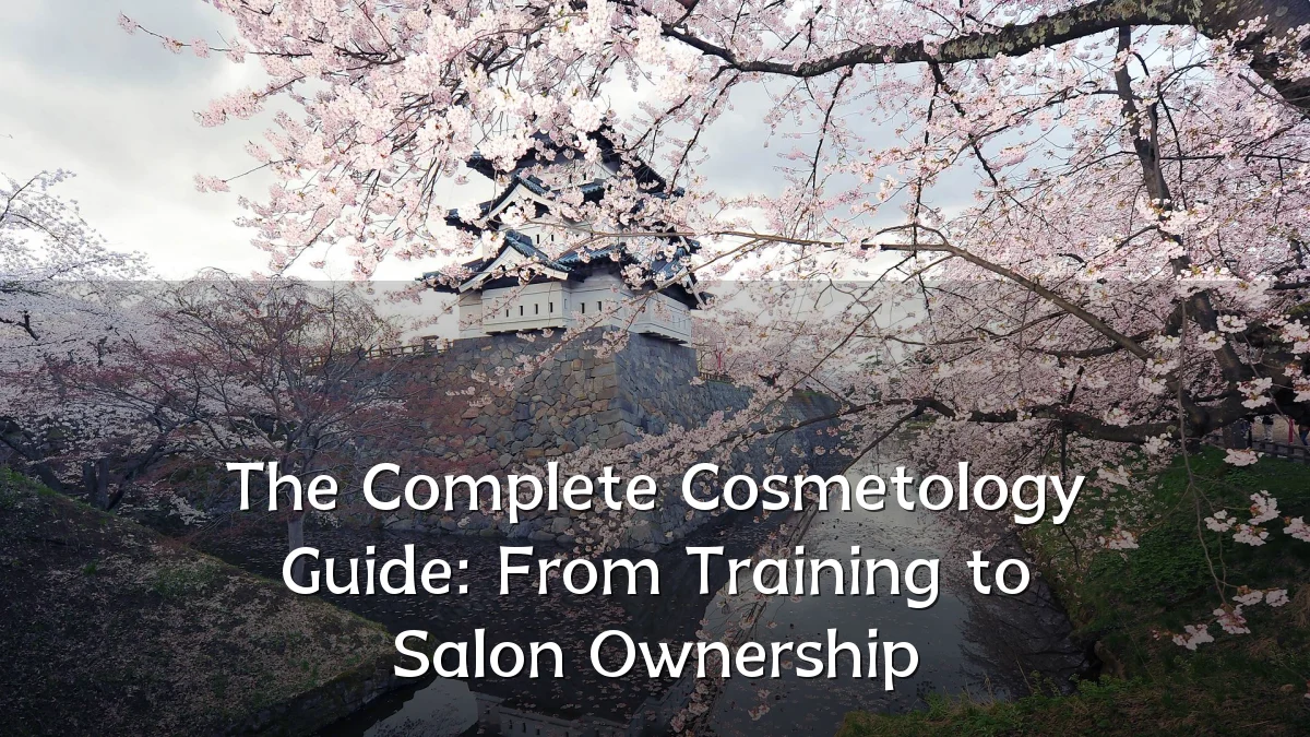 The Complete Cosmetology Guide: From Training to Salon Ownership