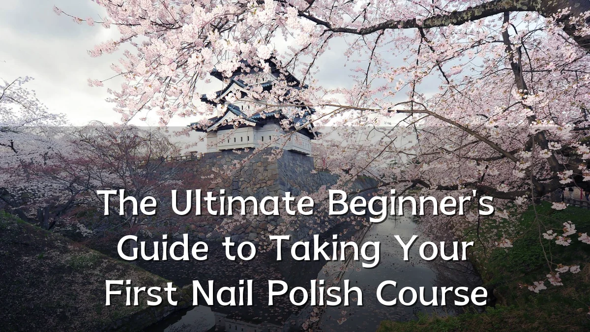 The Ultimate Beginner's Guide to Taking Your First Nail Polish Course