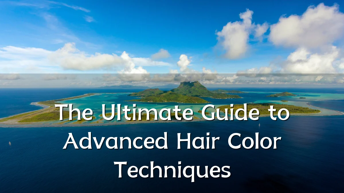 The Ultimate Guide to Advanced Hair Color Techniques