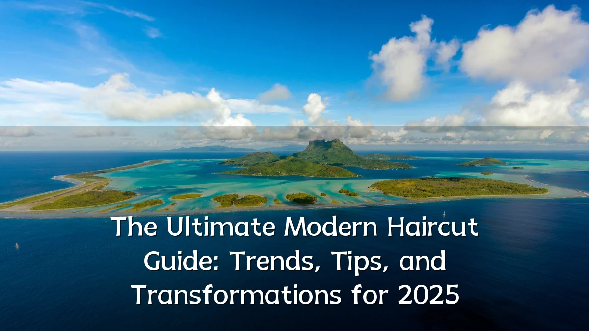 The Ultimate Modern Haircut Guide: Trends, Tips, and Transformations for 2025