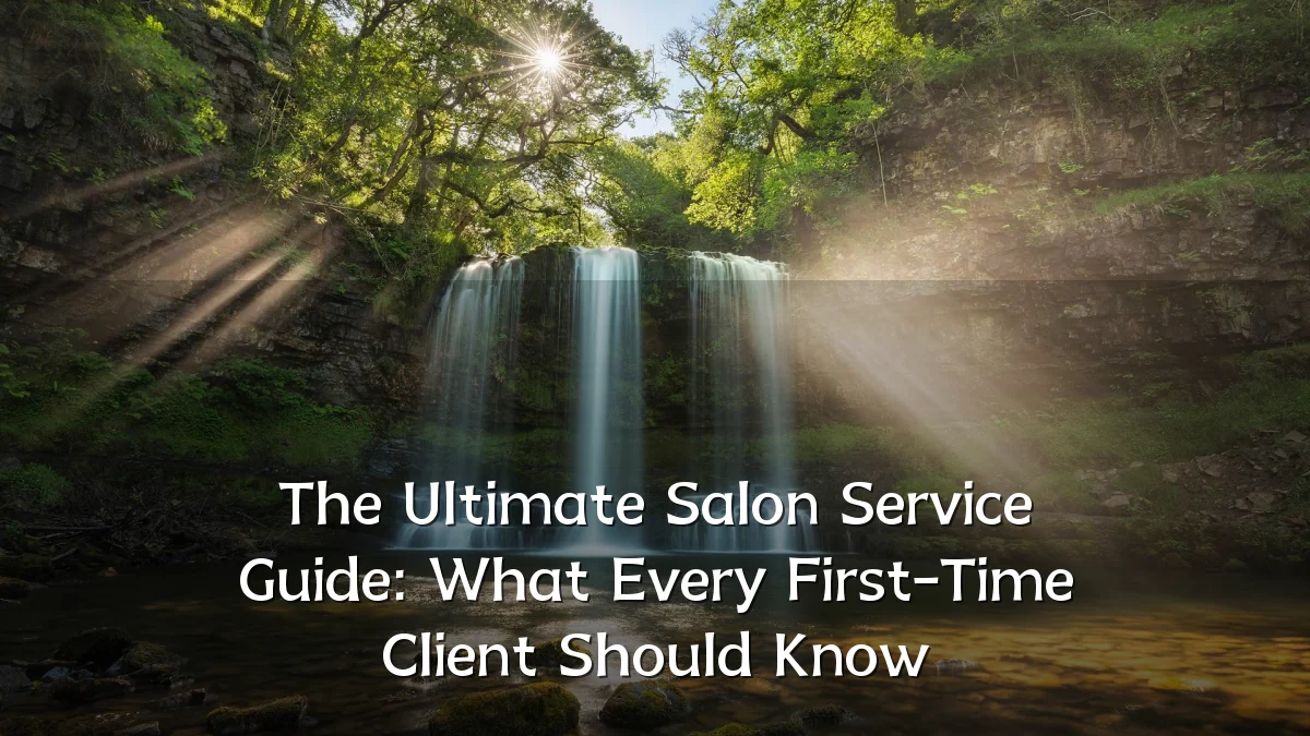 The Ultimate Salon Service Guide: What Every First-Time Client Should Know