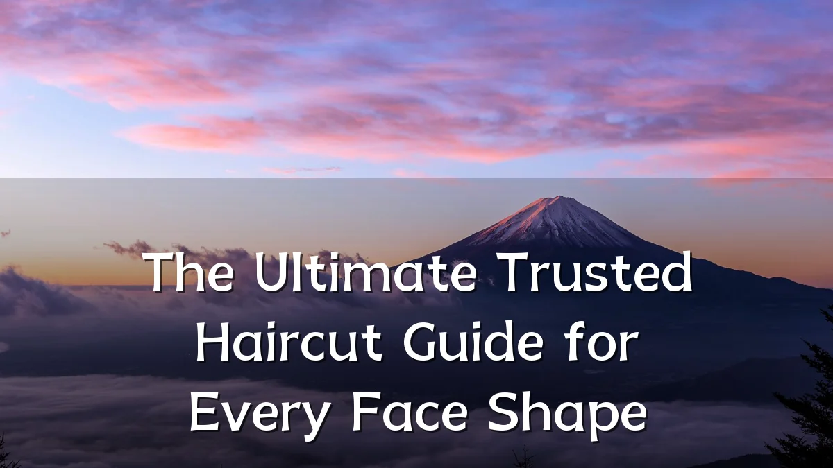 The Ultimate Trusted Haircut Guide for Every Face Shape