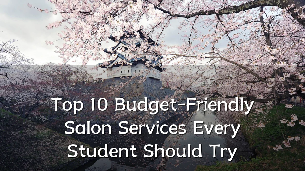 Top 10 Budget-Friendly Salon Services Every Student Should Try