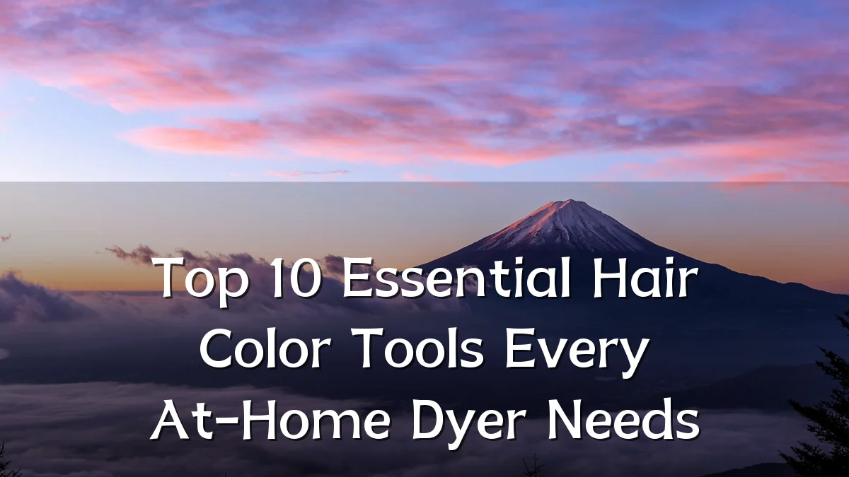 Top 10 Essential Hair Color Tools Every At-Home Dyer Needs