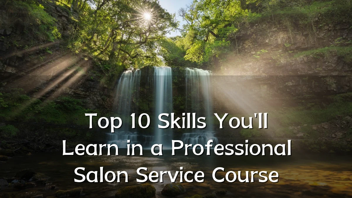 Top 10 Skills You'll Learn in a Professional Salon Service Course