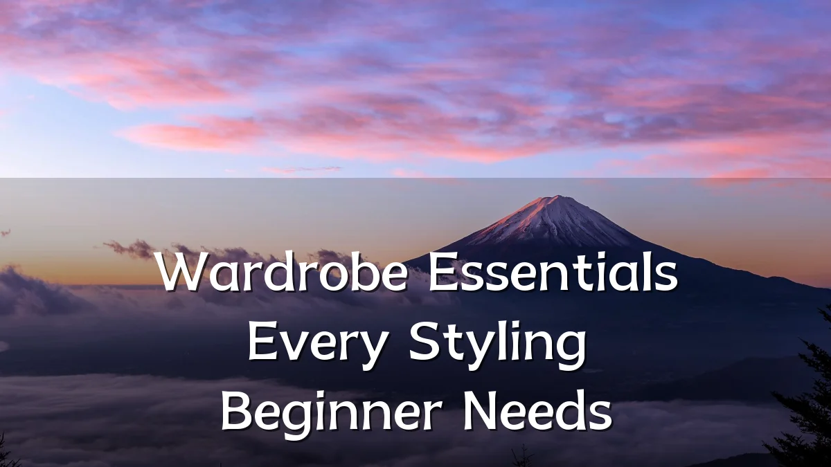 Wardrobe Essentials Every Styling Beginner Needs