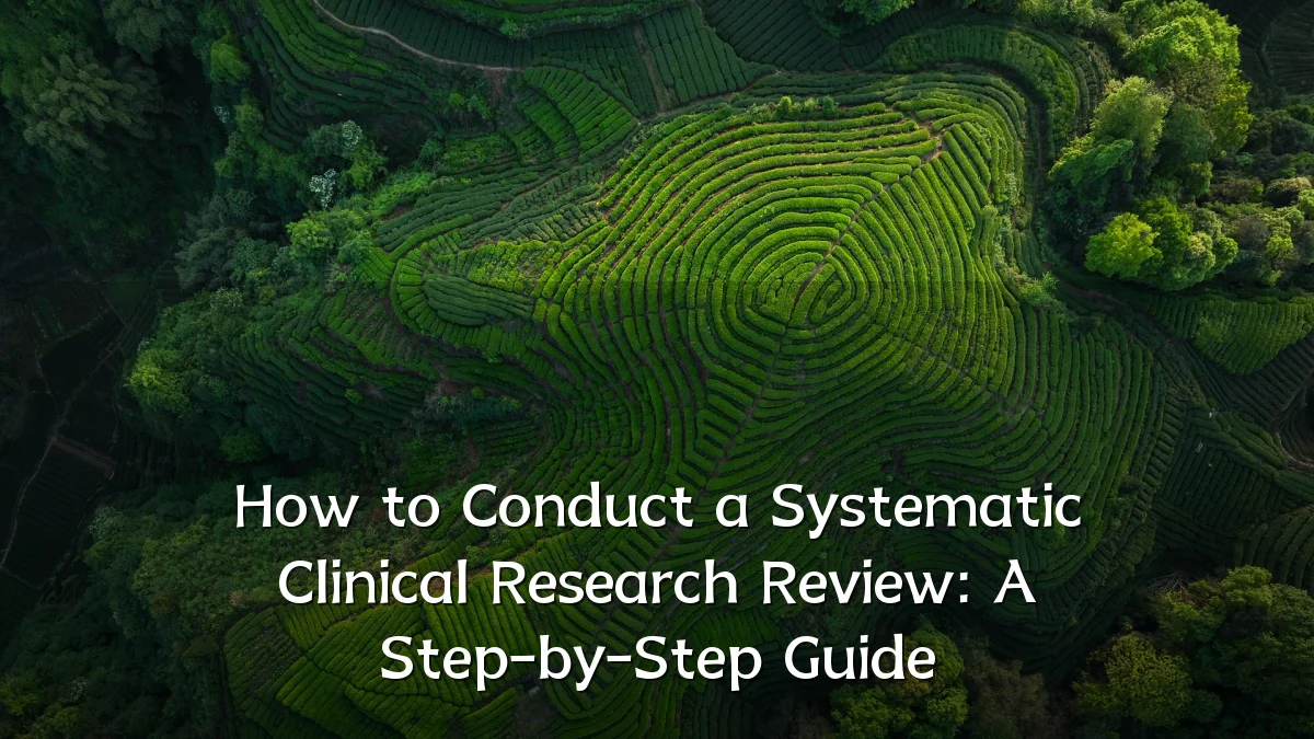 How to Conduct a Systematic Clinical Research Review: A Step-by-Step Guide