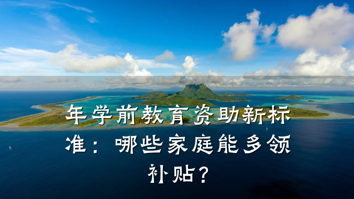 年学前教育资助新标准:哪些家庭能多领补贴?