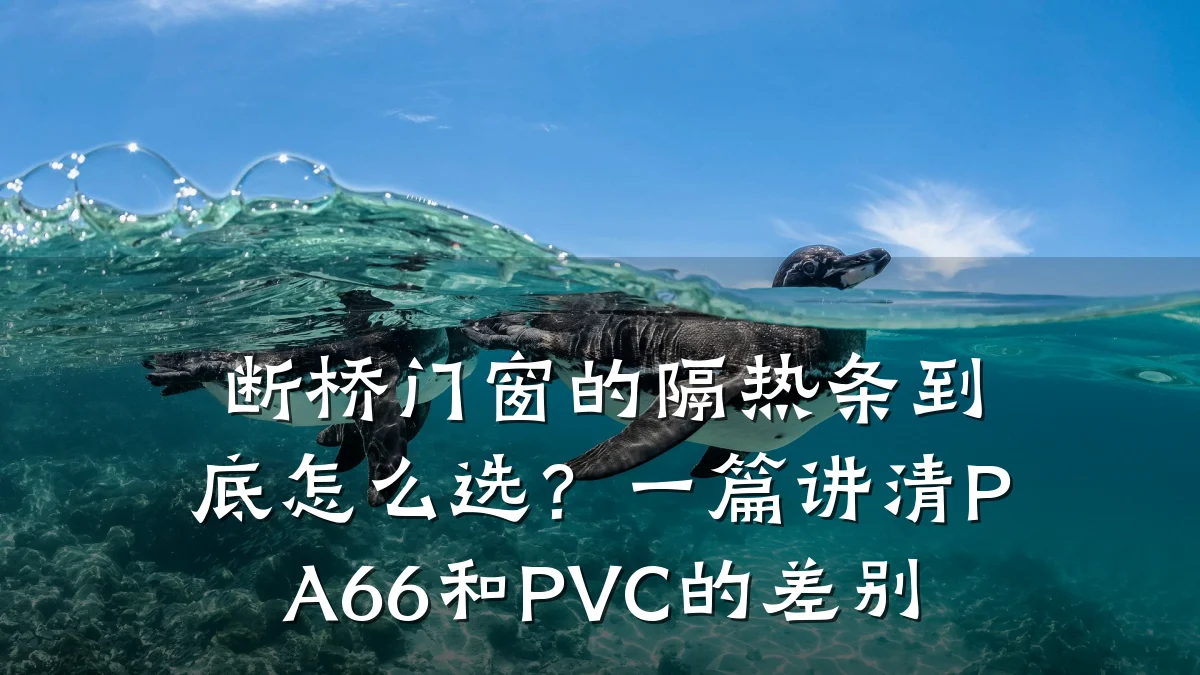 断桥门窗的隔热条到底怎么选?一篇讲清PA66和PVC的差别